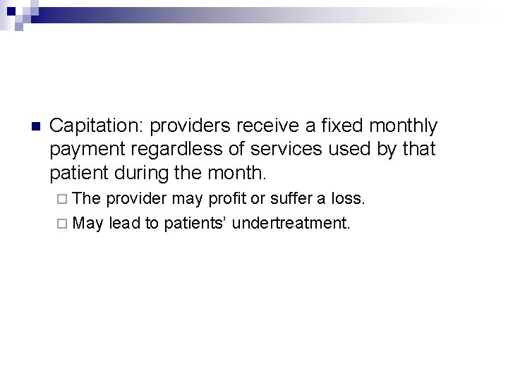n Capitation: providers receive a fixed monthly payment regardless of services used by that