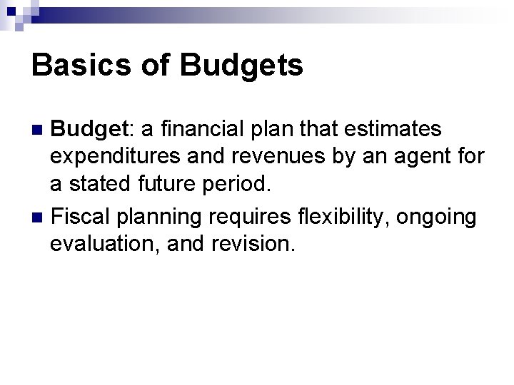 Basics of Budgets Budget: a financial plan that estimates expenditures and revenues by an