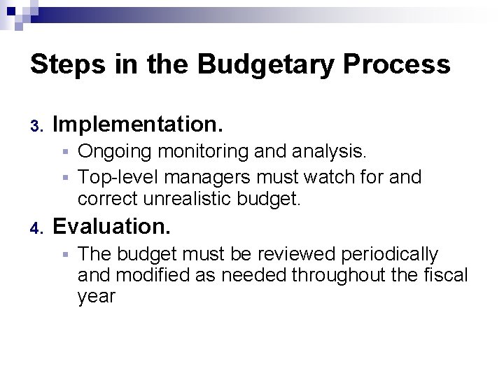 Steps in the Budgetary Process 3. Implementation. Ongoing monitoring and analysis. § Top-level managers