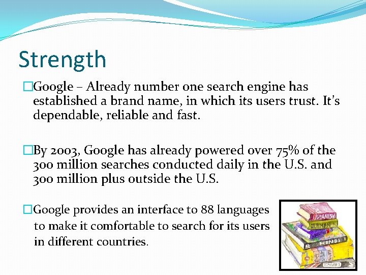 Strength �Google – Already number one search engine has established a brand name, in