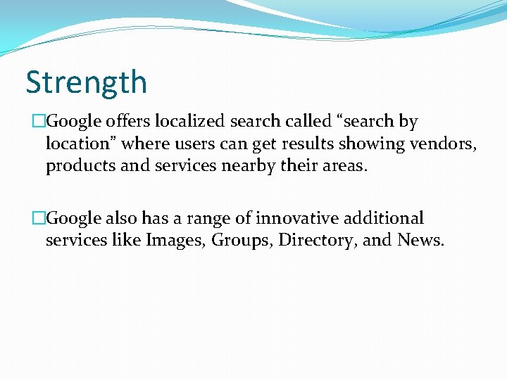 Strength �Google offers localized search called “search by location” where users can get results