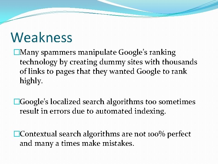 Weakness �Many spammers manipulate Google’s ranking technology by creating dummy sites with thousands of