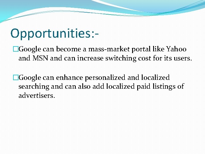 Opportunities: �Google can become a mass-market portal like Yahoo and MSN and can increase