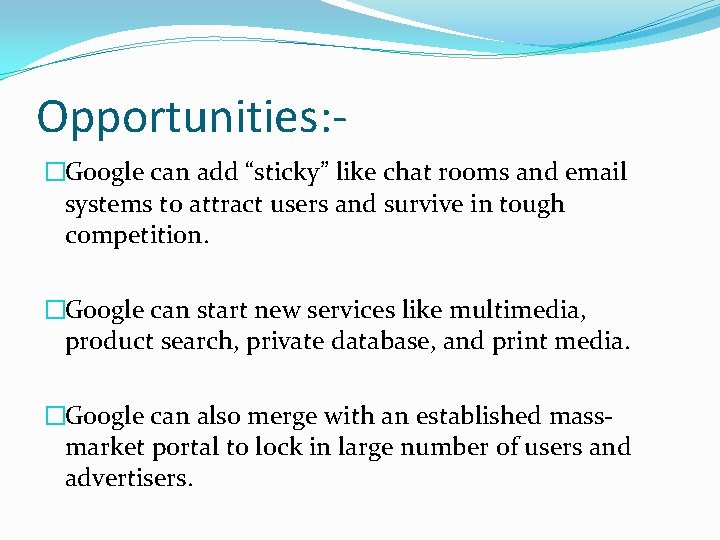 Opportunities: �Google can add “sticky” like chat rooms and email systems to attract users