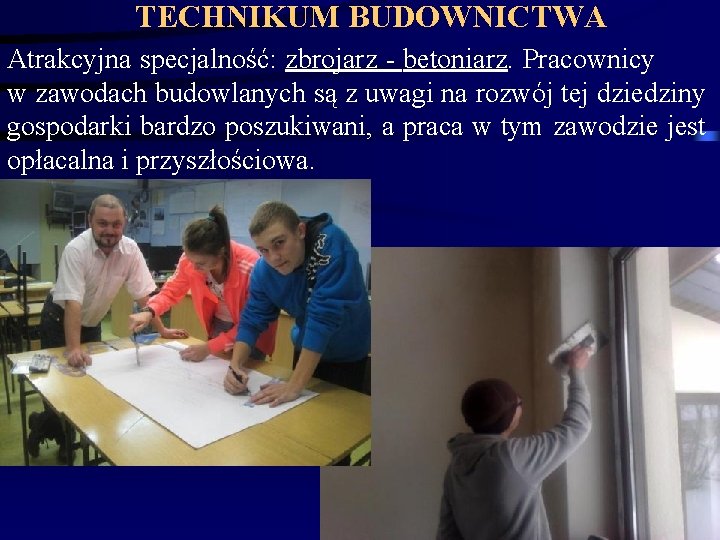 TECHNIKUM BUDOWNICTWA Atrakcyjna specjalność: zbrojarz - betoniarz. Pracownicy w zawodach budowlanych są z uwagi