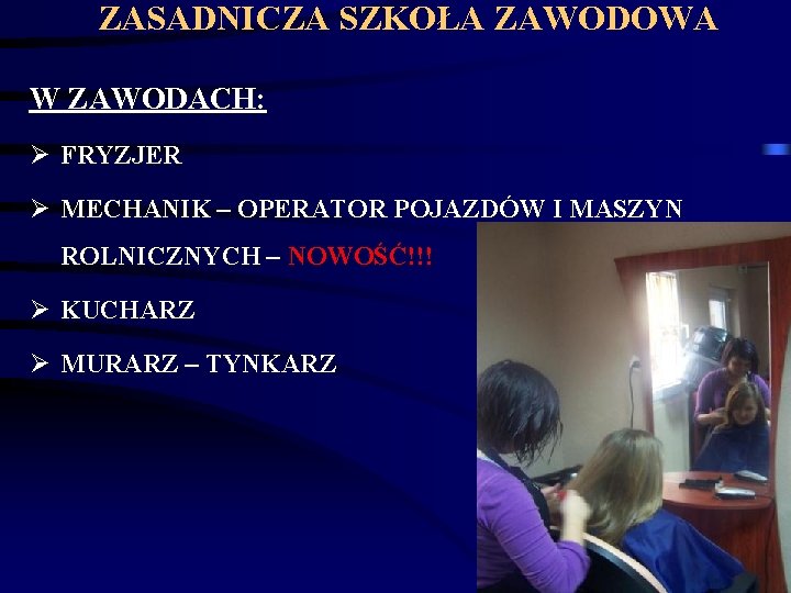 ZASADNICZA SZKOŁA ZAWODOWA W ZAWODACH: Ø FRYZJER Ø MECHANIK – OPERATOR POJAZDÓW I MASZYN