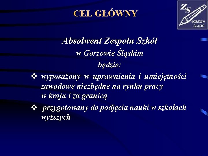 CEL GŁÓWNY Absolwent Zespołu Szkół w Gorzowie Śląskim będzie: v wyposażony w uprawnienia i