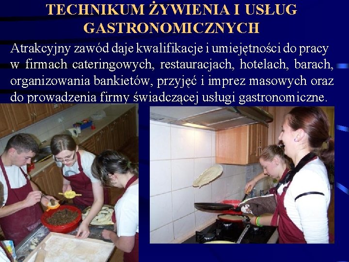 TECHNIKUM ŻYWIENIA I USŁUG GASTRONOMICZNYCH Atrakcyjny zawód daje kwalifikacje i umiejętności do pracy w