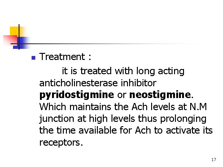 n Treatment : it is treated with long acting anticholinesterase inhibitor pyridostigmine or neostigmine.