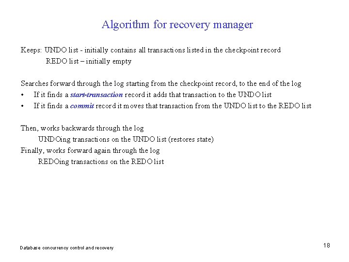 Algorithm for recovery manager Keeps: UNDO list - initially contains all transactions listed in