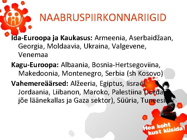 NAABRUSPIIRKONNARIIGID Ida-Euroopa ja Kaukasus: Armeenia, Aserbaidžaan, Georgia, Moldaavia, Ukraina, Valgevene, Venemaa Kagu-Euroopa: Albaania, Bosnia-Hertsegoviina,