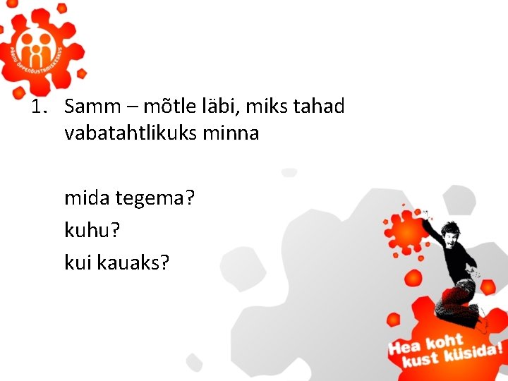 1. Samm – mõtle läbi, miks tahad vabatahtlikuks minna mida tegema? kuhu? kui kauaks?