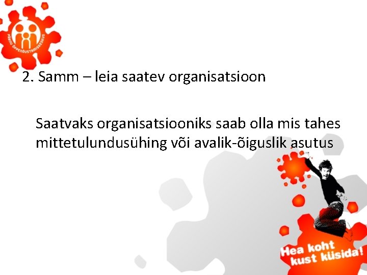 2. Samm – leia saatev organisatsioon Saatvaks organisatsiooniks saab olla mis tahes mittetulundusühing või