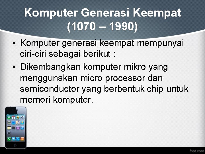 Komputer Generasi Keempat (1070 – 1990) • Komputer generasi keempat mempunyai ciri-ciri sebagai berikut