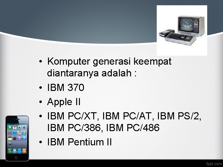  • Komputer generasi keempat diantaranya adalah : • IBM 370 • Apple II