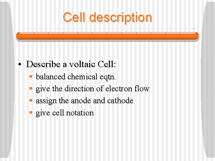 Cell description • Describe a voltaic Cell: § balanced chemical eqtn. § give the