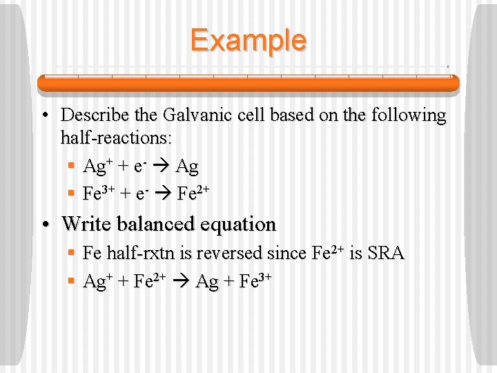 Example • Describe the Galvanic cell based on the following half-reactions: § Ag+ +