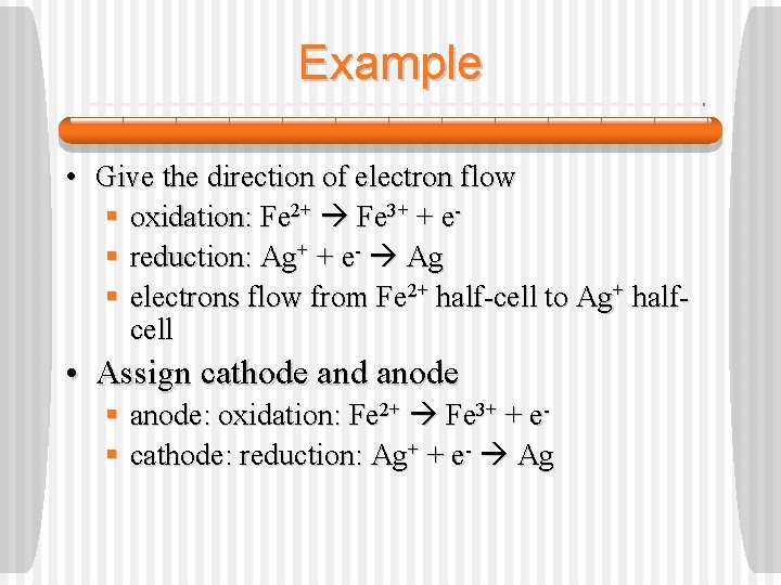 Example • Give the direction of electron flow § oxidation: Fe 2+ Fe 3+