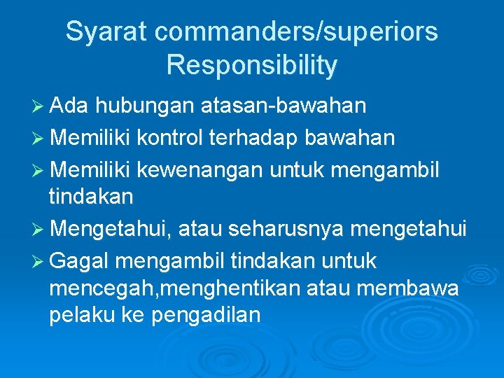 Syarat commanders/superiors Responsibility Ø Ada hubungan atasan-bawahan Ø Memiliki kontrol terhadap bawahan Ø Memiliki