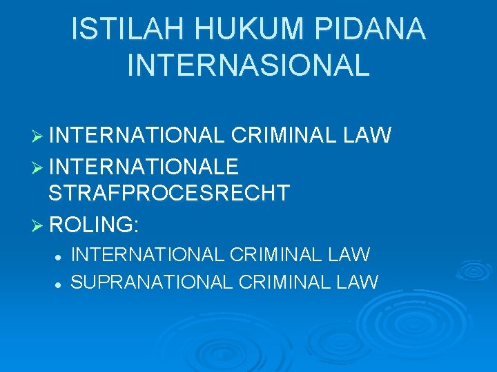 ISTILAH HUKUM PIDANA INTERNASIONAL Ø INTERNATIONAL CRIMINAL LAW Ø INTERNATIONALE STRAFPROCESRECHT Ø ROLING: l