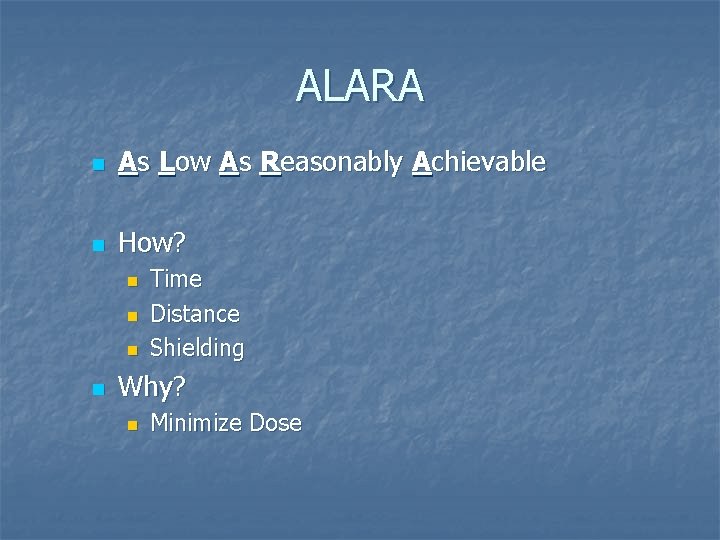 ALARA n As Low As Reasonably Achievable n How? n n Time Distance Shielding