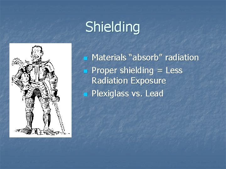 Shielding n n n Materials “absorb” radiation Proper shielding = Less Radiation Exposure Plexiglass