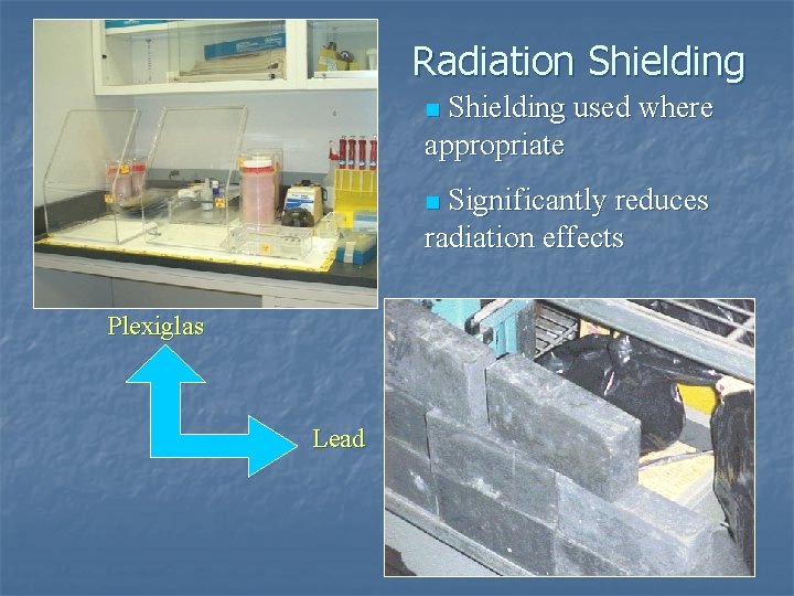  • Radiation Shielding used where appropriate n Significantly reduces radiation effects n Plexiglas