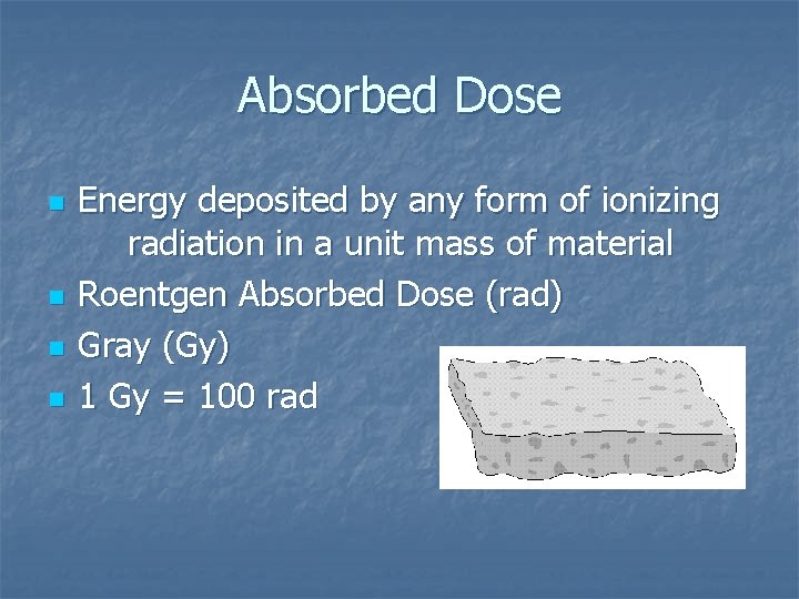 Absorbed Dose n n Energy deposited by any form of ionizing radiation in a