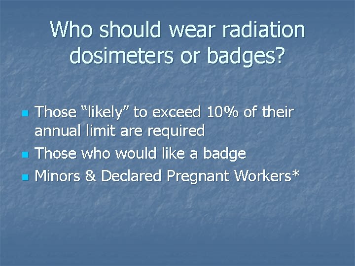 Who should wear radiation dosimeters or badges? n n n Those “likely” to exceed