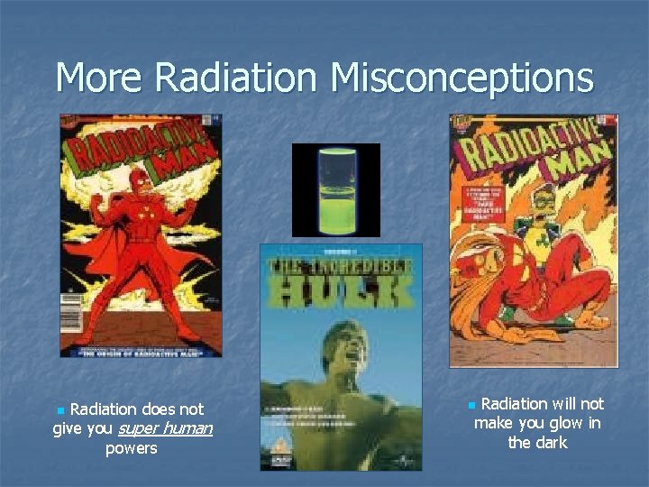 More Radiation Misconceptions Radiation does not give you super human powers n Radiation will