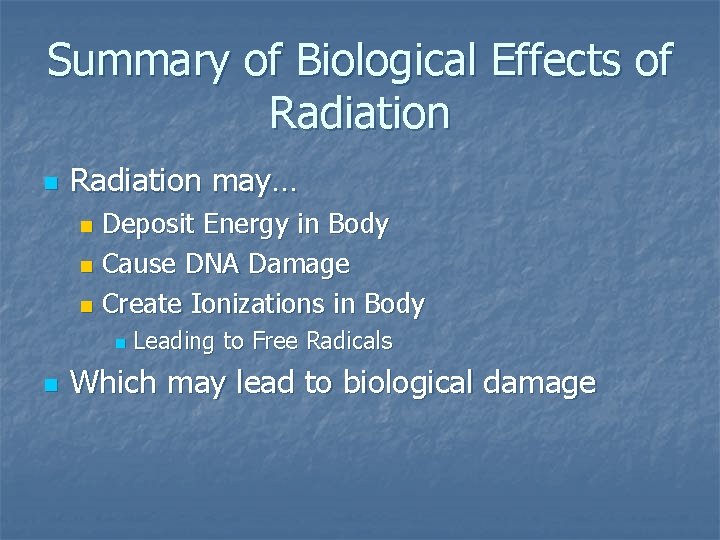 Summary of Biological Effects of Radiation n Radiation may… Deposit Energy in Body n