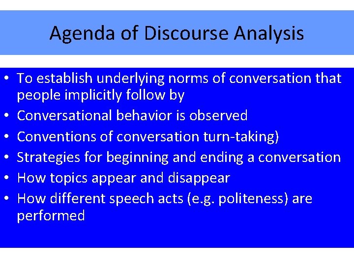 Agenda of Discourse Analysis • To establish underlying norms of conversation that people implicitly