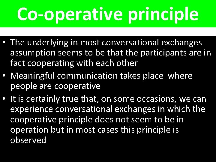 Co-operative principle • The underlying in most conversational exchanges assumption seems to be that