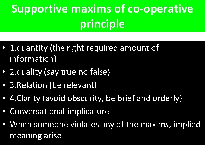 Supportive maxims of co-operative principle • 1. quantity (the right required amount of information)