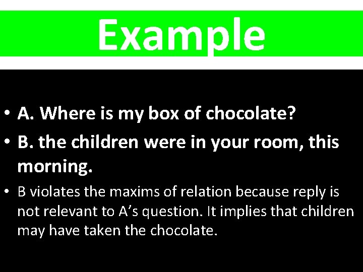 Example • A. Where is my box of chocolate? • B. the children were