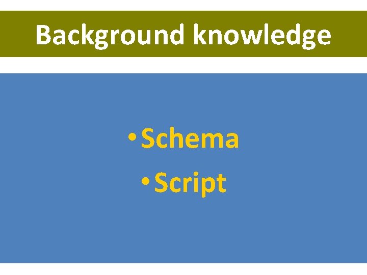 Background knowledge • Schema • Script 