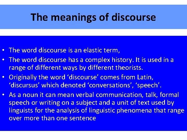 The meanings of discourse • The word discourse is an elastic term, • The