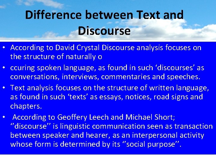 Difference between Text and Discourse • According to David Crystal Discourse analysis focuses on