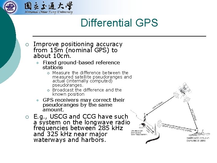 Differential GPS ¡ Improve positioning accuracy from 15 m (nominal GPS) to about 10