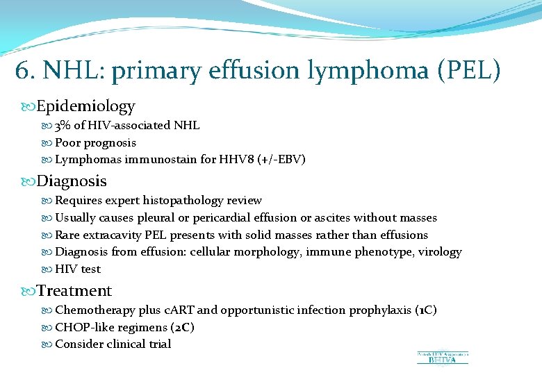 6. NHL: primary effusion lymphoma (PEL) Epidemiology 3% of HIV-associated NHL Poor prognosis Lymphomas