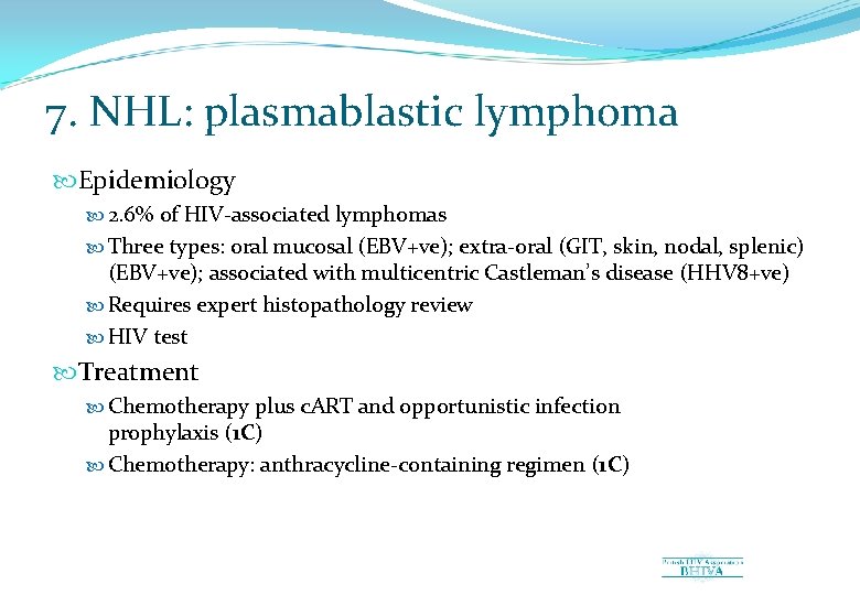 7. NHL: plasmablastic lymphoma Epidemiology 2. 6% of HIV-associated lymphomas Three types: oral mucosal