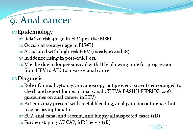 9. Anal cancer Epidemiology Relative risk 40– 50 in HIV-positive MSM Occurs at younger