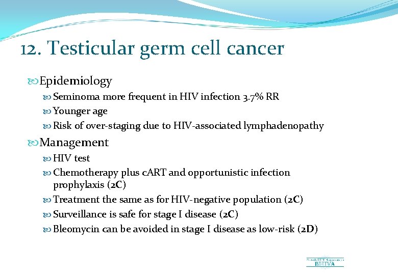 12. Testicular germ cell cancer Epidemiology Seminoma more frequent in HIV infection 3. 7%