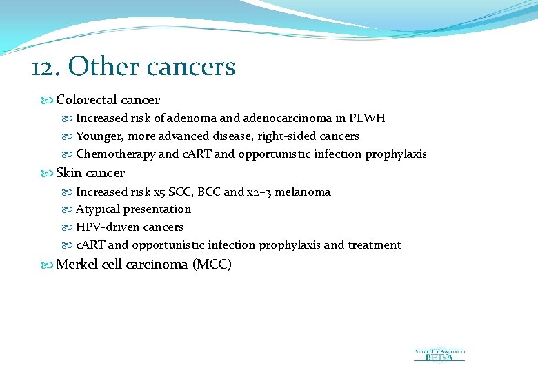 12. Other cancers Colorectal cancer Increased risk of adenoma and adenocarcinoma in PLWH Younger,