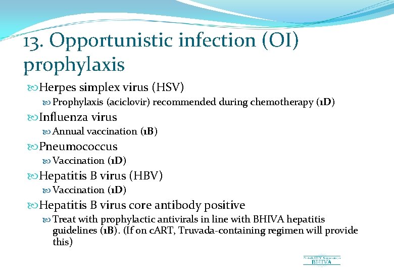 13. Opportunistic infection (OI) prophylaxis Herpes simplex virus (HSV) Prophylaxis (aciclovir) recommended during chemotherapy