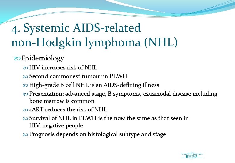 4. Systemic AIDS-related non-Hodgkin lymphoma (NHL) Epidemiology HIV increases risk of NHL Second commonest