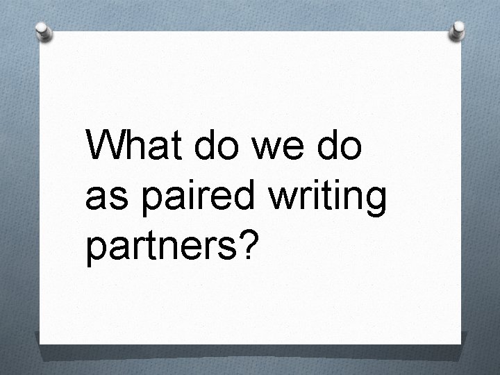 What do we do as paired writing partners? 