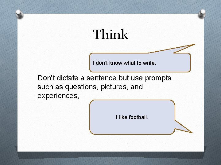 Think I don’t know what to write. Don’t dictate a sentence but use prompts