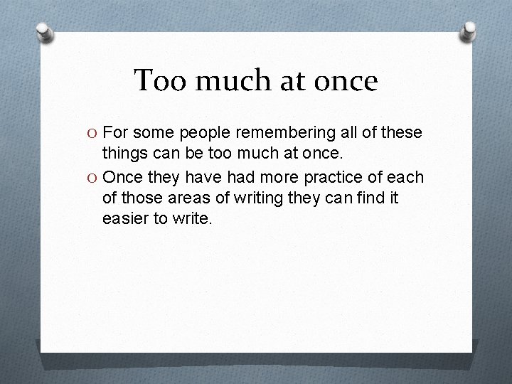 Too much at once O For some people remembering all of these things can