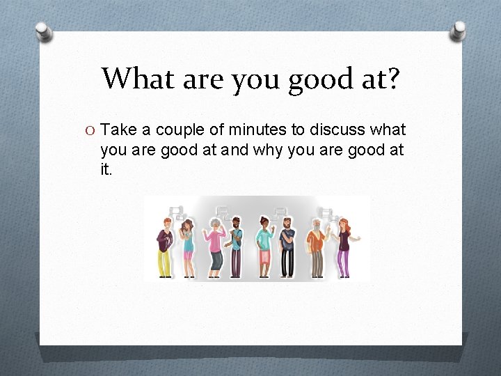 What are you good at? O Take a couple of minutes to discuss what